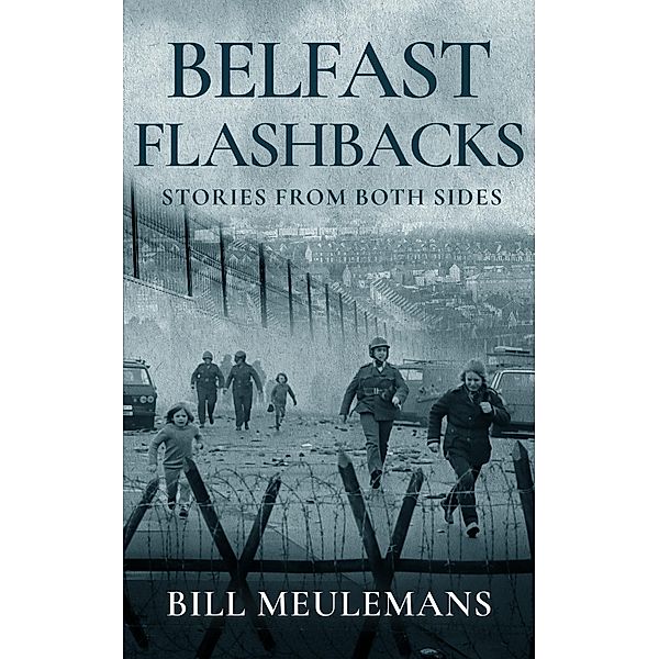 Belfast Flashbacks: Stories From Both Sides, Bill Meulemans