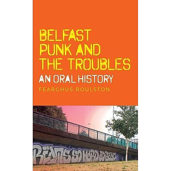 Belfast punk and the Troubles: An oral history, Fearghus Roulston