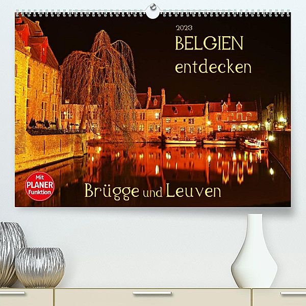 Belgien entdecken - Brügge und Leuven (Premium, hochwertiger DIN A2 Wandkalender 2023, Kunstdruck in Hochglanz), Jutta Heußlein