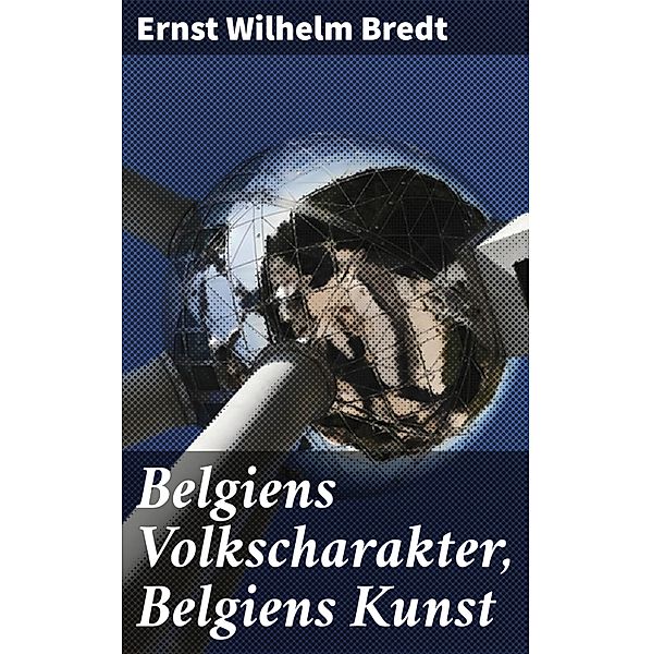 Belgiens Volkscharakter, Belgiens Kunst, Ernst Wilhelm Bredt