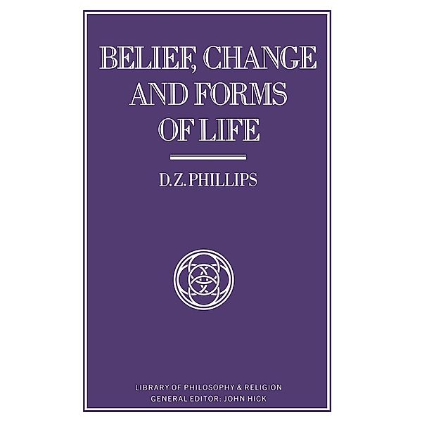 Belief, Change and Forms of Life / Library of Philosophy and Religion, D. Z. Phillips