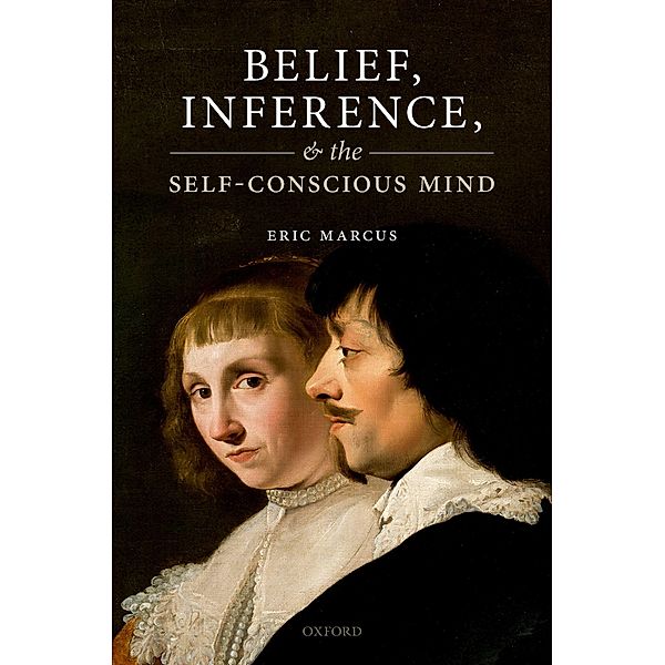 Belief, Inference, and the Self-Conscious Mind, Eric Marcus