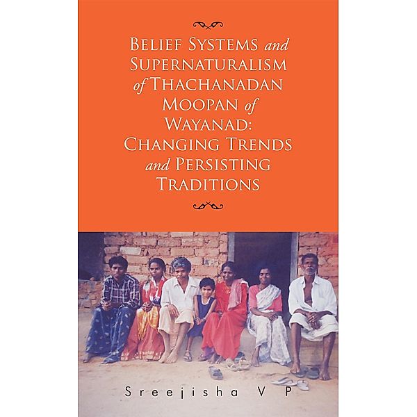 Belief Systems and Supernaturalism of Thachanadan Moopan of Wayanad: Changing Trends and Persisting Traditions, Sreejisha Vp