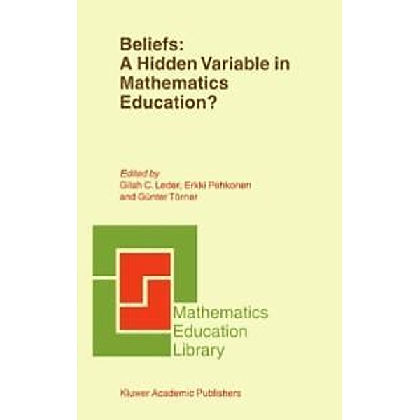 Beliefs: A Hidden Variable in Mathematics Education? / Mathematics Education Library Bd.31