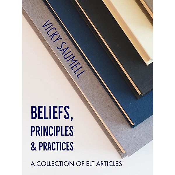 Beliefs, Principles & Practices: A Collection of ELT Articles, Vicky Saumell