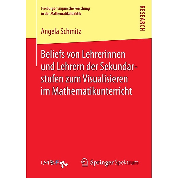 Beliefs von Lehrerinnen und Lehrern der Sekundarstufen zum Visualisieren im Mathematikunterricht / Freiburger Empirische Forschung in der Mathematikdidaktik, Angela Schmitz