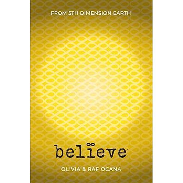 Believe / 5th Dimension Earth S.L, Olivia Ocana, Raf Ocana