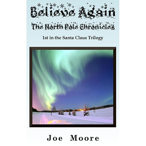 Believe Again, The North Pole Chronicles (Santa Claus Trilogy, #1) / Santa Claus Trilogy, Joe Moore