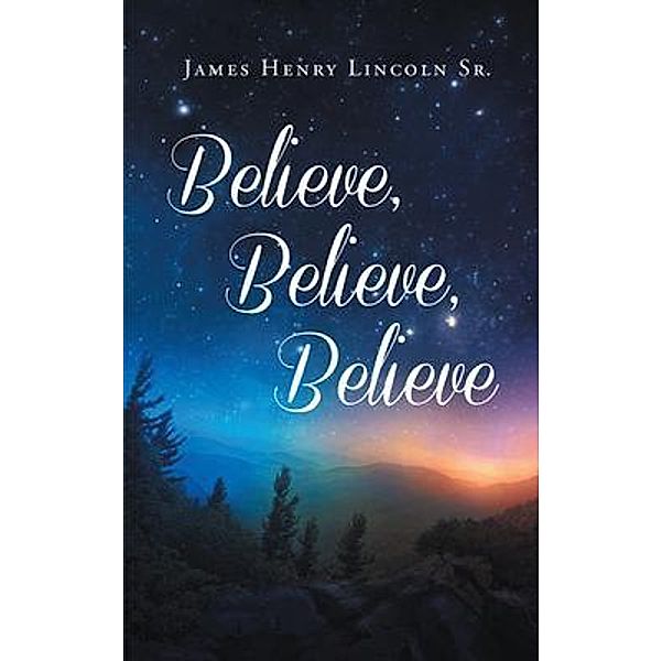 Believe Believe Believe / James Henry Lincoln Sr., James Henry Lincoln Sr.