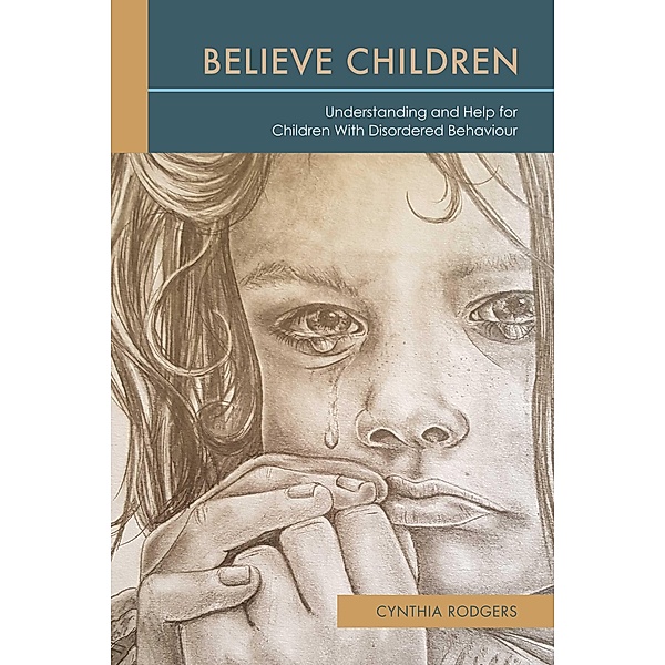 Believe Children: Understanding and Help for Children With Disordered Behaviour, Cynthia Rodgers