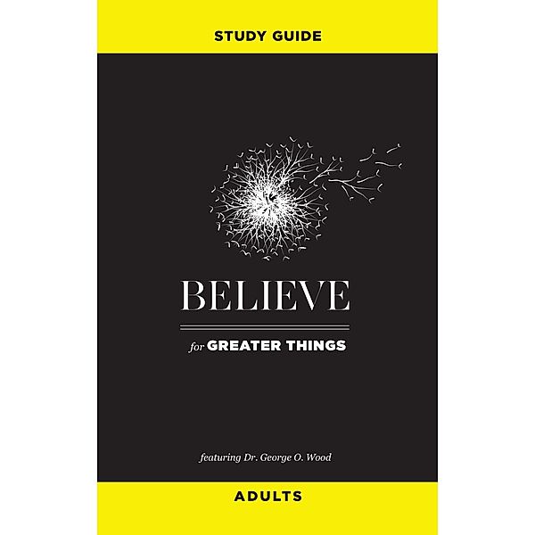 Believe for Greater Things Study Guide, George O. Wood