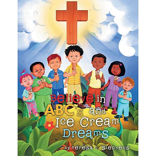 Believe in Abc'S and Ice Cream Dreams, Téresa L. Stephens