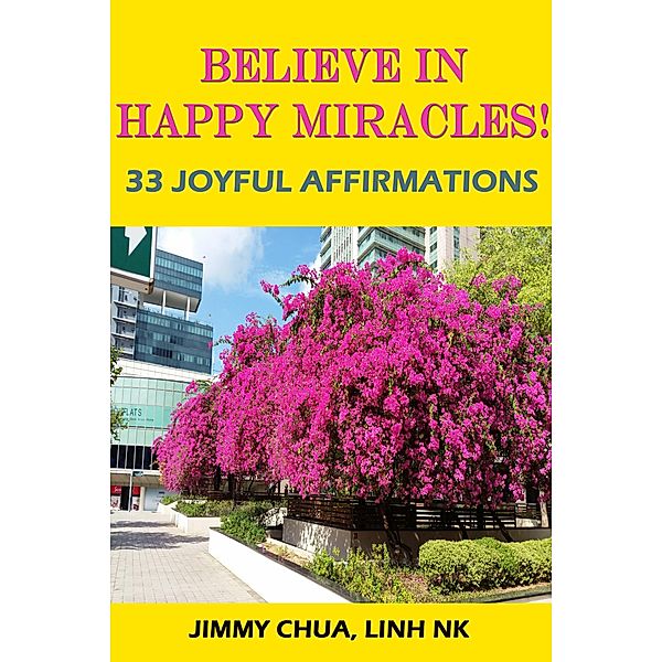 Believe In Happy Miracles - 33 Joyful Affirmations / eBookIt.com, Jimmy Chua, Linh Nk