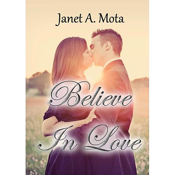 Believe In Love, Janet A. Mota