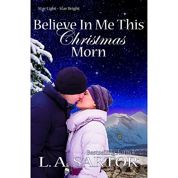 Believe In Me This Christmas Morn (Star Light ~ Star Bright, #3) / Star Light ~ Star Bright, L. A. Sartor
