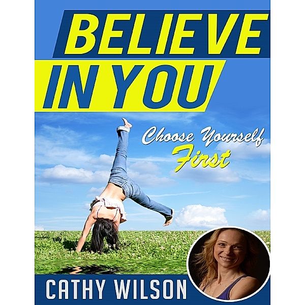 Believe In You: Choose Yourself First, Cathy Wilson