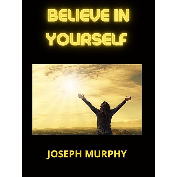 Believe in Yourself, Joseph Murphy