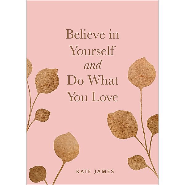 Believe in Yourself and Do What You Love, Kate James