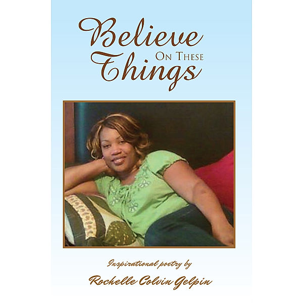 Believe on These Things, Rochelle Colvin Gelpin