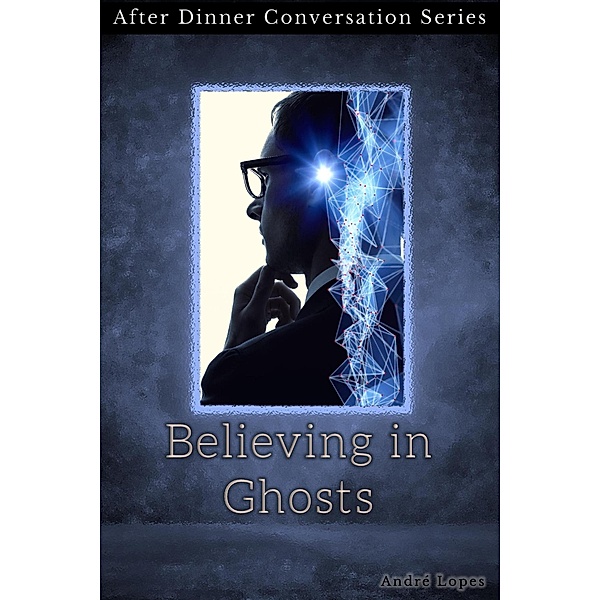 Believing in Ghosts (After Dinner Conversation, #13) / After Dinner Conversation, André Lopes