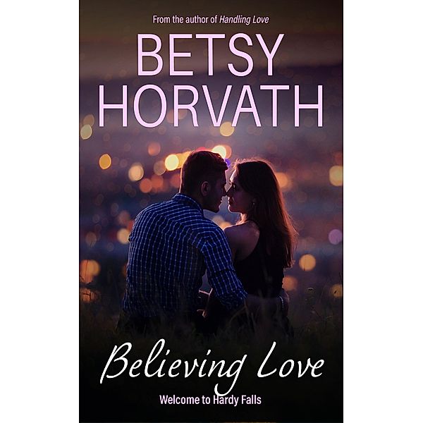 Believing Love (Welcome to Hardy Falls, #1) / Welcome to Hardy Falls, Betsy Horvath