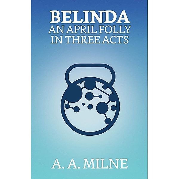 Belinda: An April Folly in Three Acts / True Sign Publishing House, A. A. Milne