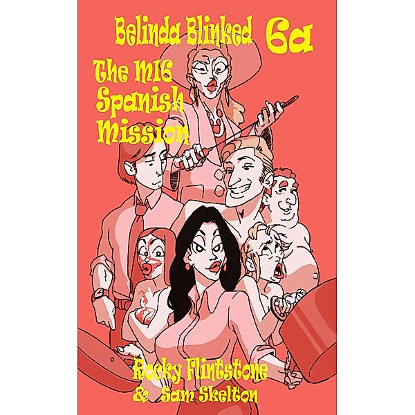 Belinda Blinked 6a The MI6 Spanish Mission; / Belinda Blinked, Rocky Flintstone, Sam Skelton