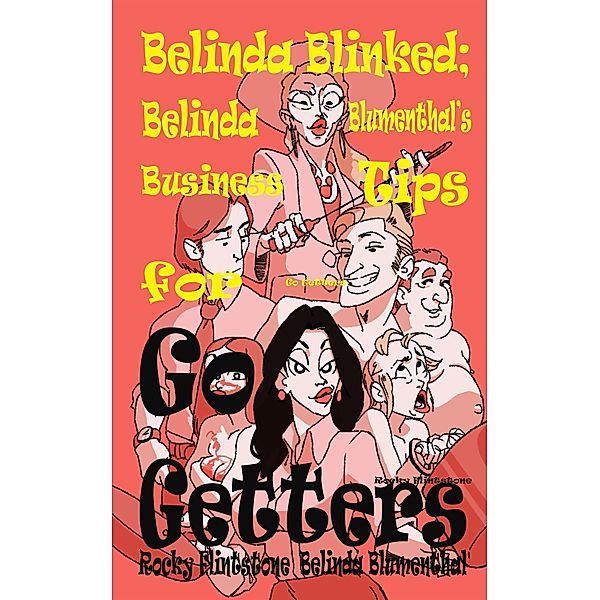 Belinda Blinked; Belinda Blumenthal's Business Tips for Go Getters; / Belinda Blinked, Rocky Flintstone, Belinda Blumenthal