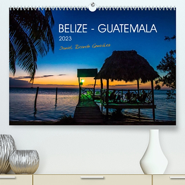Belize - Guatemala (Premium, hochwertiger DIN A2 Wandkalender 2023, Kunstdruck in Hochglanz), Daniel Ricardo Gonzalez Photography