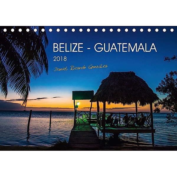 Belize - Guatemala (Tischkalender 2018 DIN A5 quer) Dieser erfolgreiche Kalender wurde dieses Jahr mit gleichen Bildern, Daniel Ricardo Gonzalez