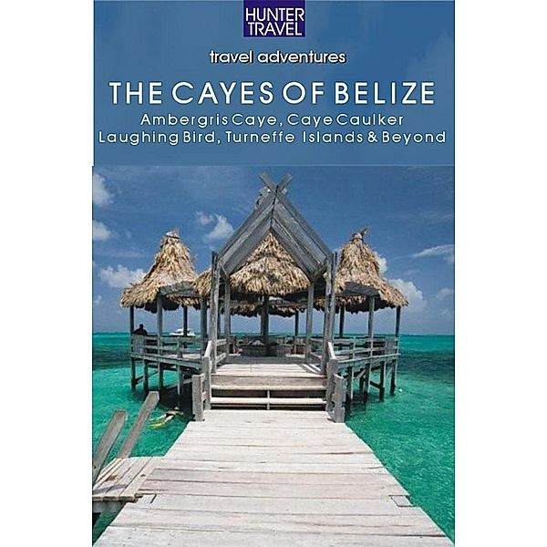 Belize - The Cayes: Ambergis Caye,  Caye Caulker, the Turneffe Islands & Beyond / Hunter Publishing, Vivien Lougheed
