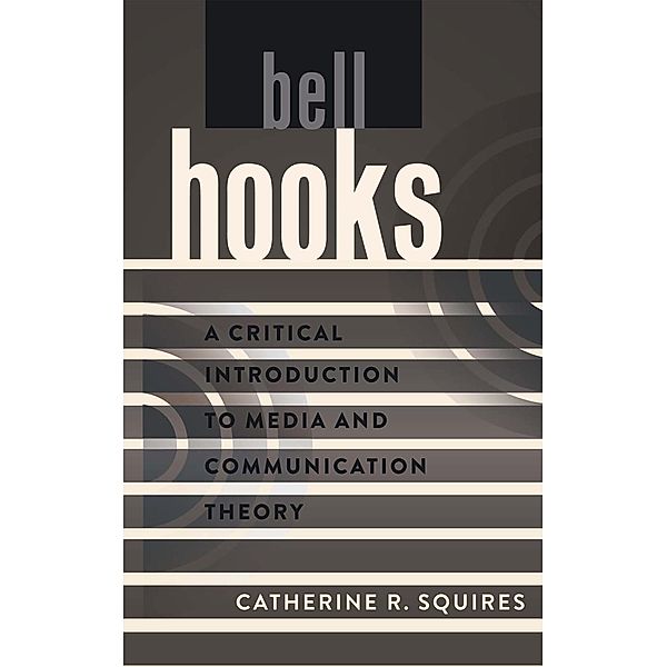 bell hooks / A Critical Introduction to Media and Communication Theory Bd.6, Catherine R. Squires
