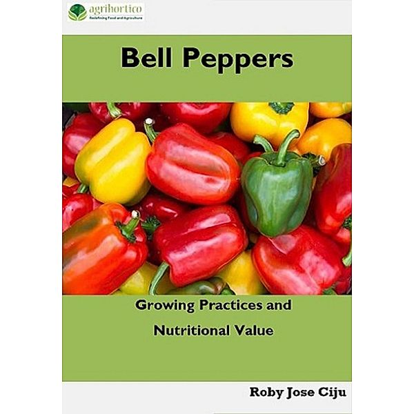 Bell Peppers: Growing Practices and Nutritional Value, Roby Jose Ciju