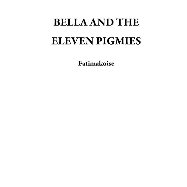 BELLA AND THE ELEVEN PIGMIES, Fatimakoise