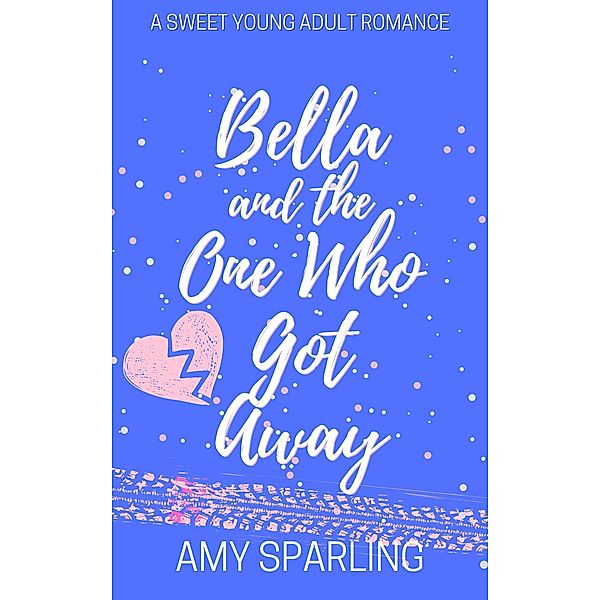 Bella and the One Who Got Away (Love on the Track, #3) / Love on the Track, Amy Sparling