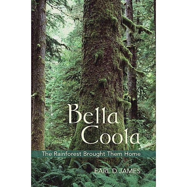Bella Coola:  The Rainforest Brought Them Home, Earl D James