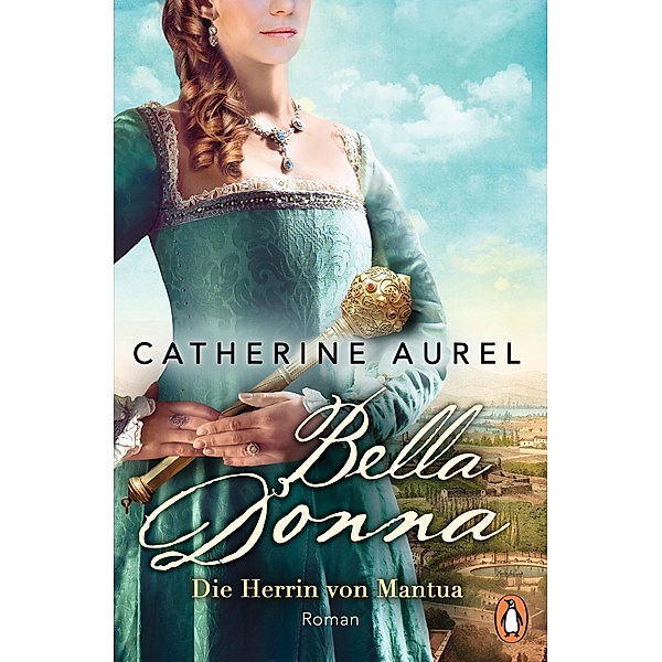 Bella Donna. Die Herrin von Mantua / Die Töchter Italiens Bd.2, Catherine Aurel