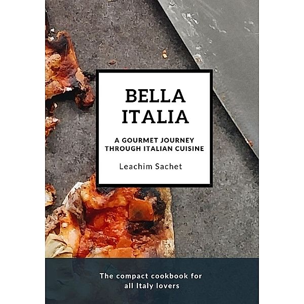 Bella Italia: A gourmet journey through Italian cuisine, Leachim Sachet