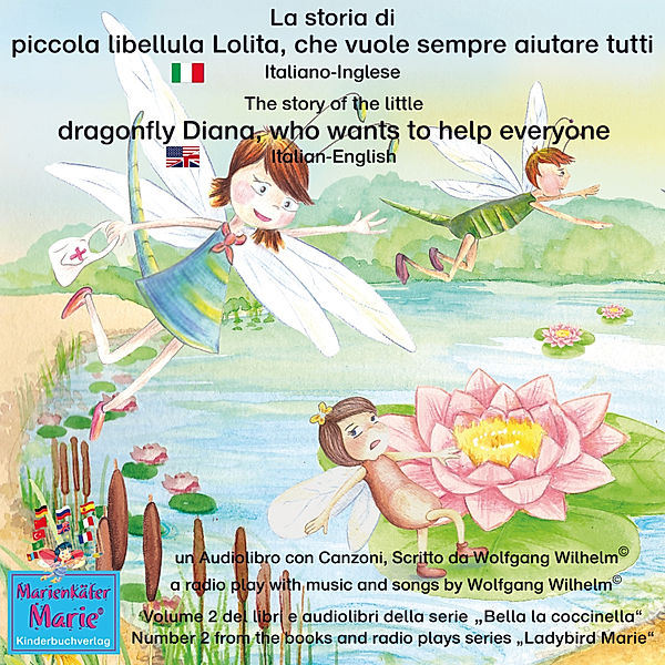 Bella la coccinella / Ladybird Marie - 2 - La storia di piccola libellula Lolita, che vuole sempre aiutare tutti. Italiano-Inglese / The story of Diana, the little dragonfly who wants to help everyone. Italian-English., Wolfgang Wilhelm