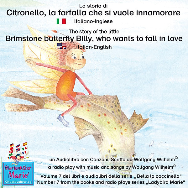 Bella la coccinella / Ladybird Marie - 7 - La storia di Citronello, la farfalla che si vuole innamorare. Italiano-Inglese / The story of the little brimstone butterfly Billy, who wants to fall in love. Italian-English., Wolfgang Wilhelm