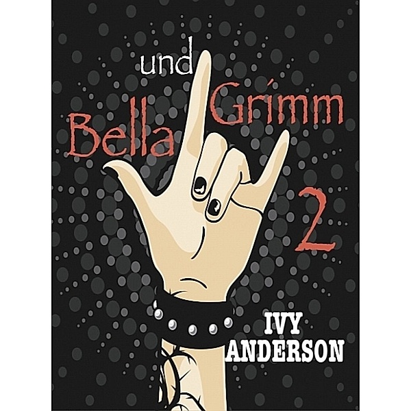 Bella und Grimm. Ein Vampire-Werwolf-Hexen-Abenteuer, Ivy Anderson