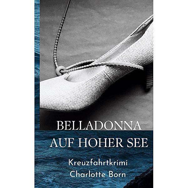 Belladonna auf hoher See / Kreuzfahrtkrimi Bd.1, Charlotte Born
