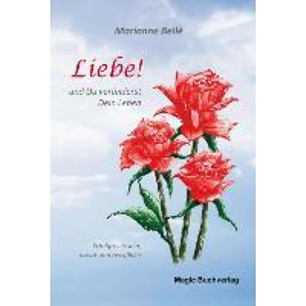 Bellè, M: Liebe! - und Du veränderst Dein Leben, Marianne Bellè