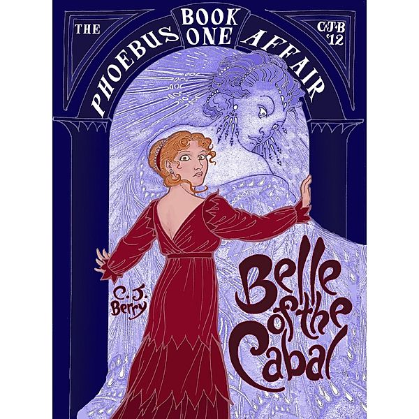 Belle of the Cabal (The Phoebus Affair, Book 1) / C. J. Berry, C. J. Berry