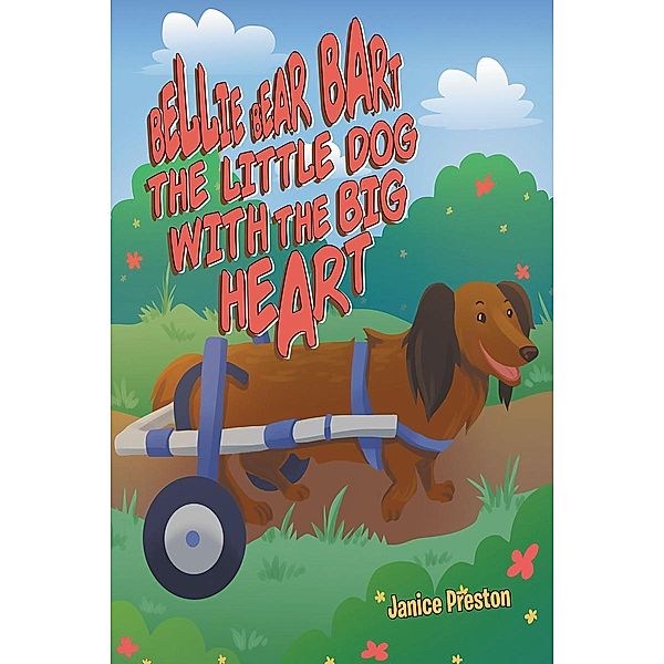 Bellie Bear Bart The Little Dog with the Big Heart / Page Publishing, Inc., Janice Preston