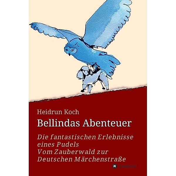 Bellindas Abenteuer - Die fantastischen Erlebnisse eines Pudels, Heidrun Koch