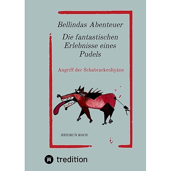 Bellindas Abenteuer - Die fantastischen Erlebnisse eines Pudels, Heidrun Koch