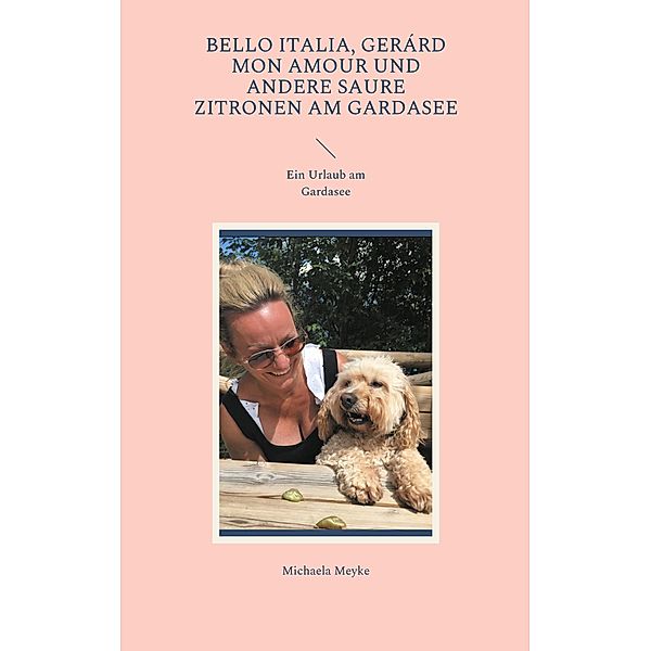 Bello Italia, Gerárd mon Amour und andere saure Zitronen am Gardasee, Michaela Meyke