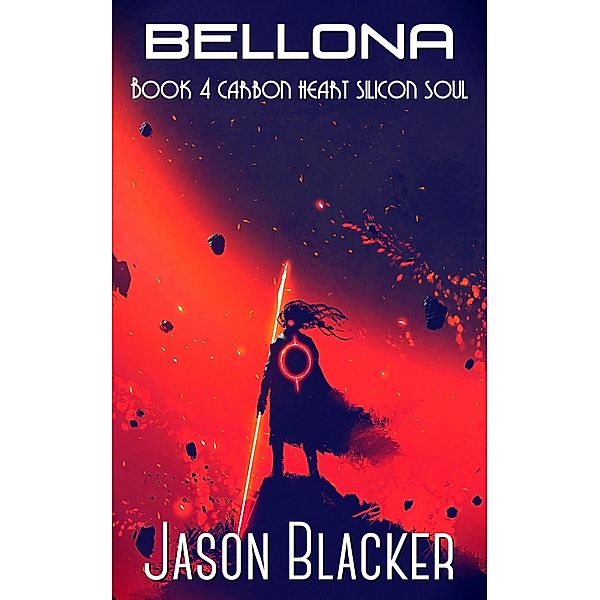 Bellona: Book 4 (Carbon Heart Silicon Soul, #4) / Carbon Heart Silicon Soul, Jason Blacker