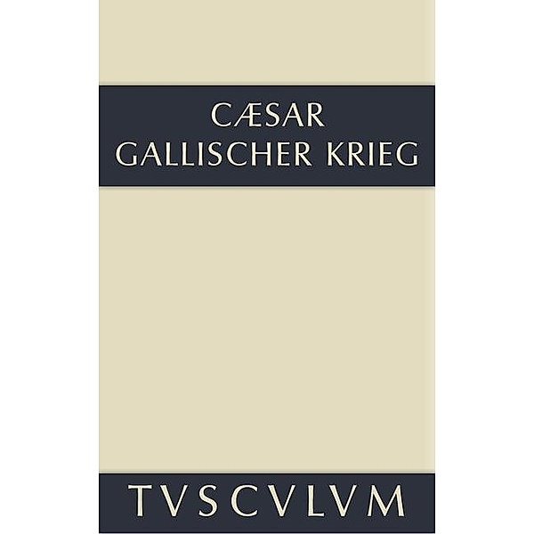 Bellum Gallicum / Der gallische Krieg / Sammlung Tusculum, C. Julius Caesar